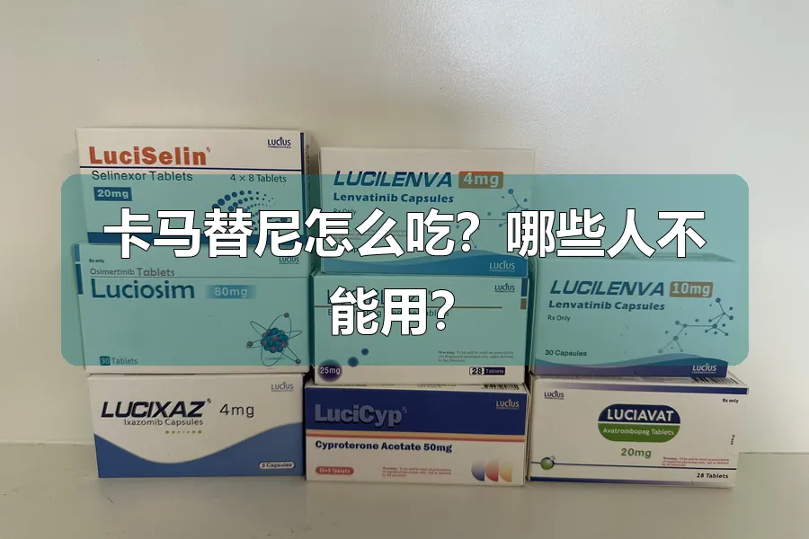 卡马替尼怎么吃?哪些人不能用?