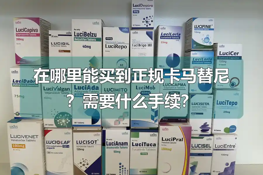 在哪里能买到正规卡马替尼?需要什么手续?