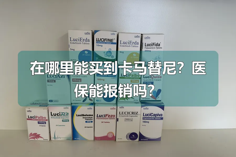 在哪里能买到卡马替尼?医保能报销吗?